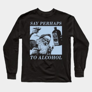 say perhaps to alcohol Long Sleeve T-Shirt